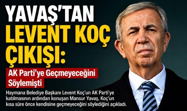 Yavaş’tan Levent Koç çıkışı: AK Parti’ye Geçmeyeceğini Söylemişti