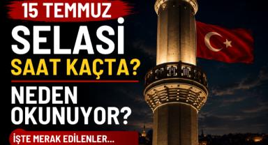 15 Temmuz Selası Saat Kaçta? Neden Okunuyor?