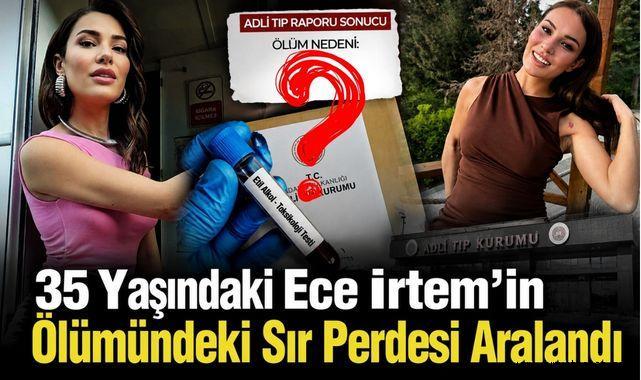 35 Yaşındaki Ece İrtem'in Ölümündeki Sır Perdesi Aralandı