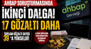 Ahbap soruşturmasında ikinci dalga! 17 gözaltı daha