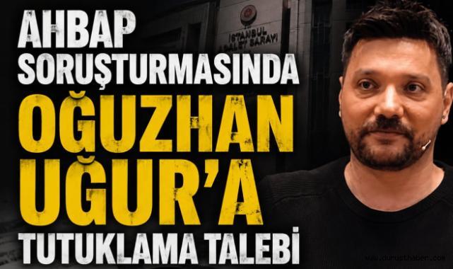 Ahbap Soruşturmasında Oğuzhan Uğur'a Tutuklama Talebi
