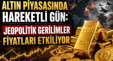 Altın Piyasasında Hareketli Gün: Jeopolitik Gerilimler Fiyatları Etkiliyor