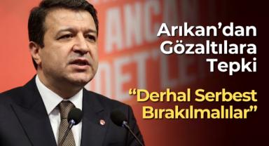 Arıkan'dan Gözaltılara Tepki: