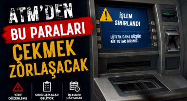 ATM’den Bu Paraları Çekmek Zorlaşacak