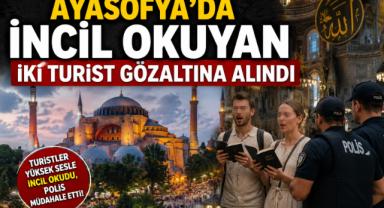 Ayasofya'da Yüksek Sesle İncil Okuyan 2 Kişi Gözaltında