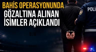 Bahis Operasyonunda Gözaltına Alınan İsimler Açıklandı