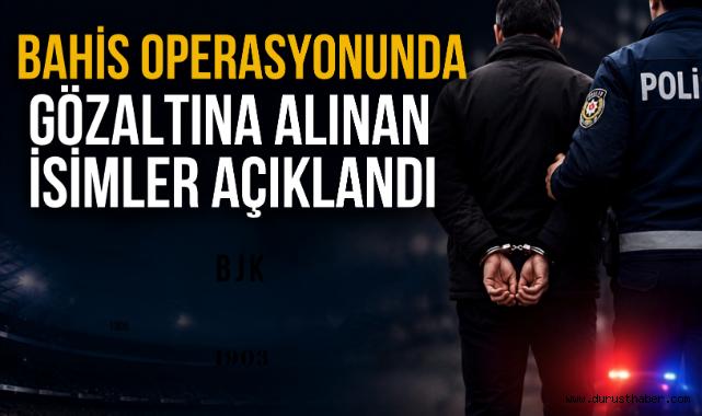 Bahis Operasyonunda Gözaltına Alınan İsimler Açıklandı