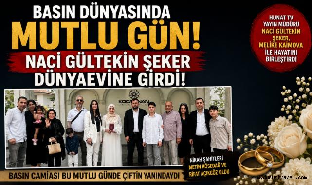 Basın Dünyasında Mutlu Gün: Naci Gültekin Şeker Dünyaevine Girdi!