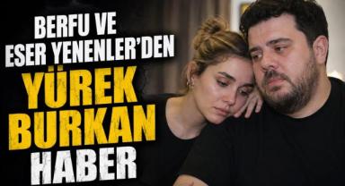 Berfu ve Eser Yenenler'den yürek burkan haber