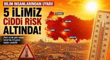 Bilim İnsanlarından Kritik Uyarı! 5 İl İçin Alarm Verildi