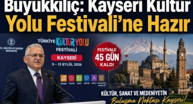 Büyükkılıç: Kayseri Kültür Yolu Festivali’ne Hazır