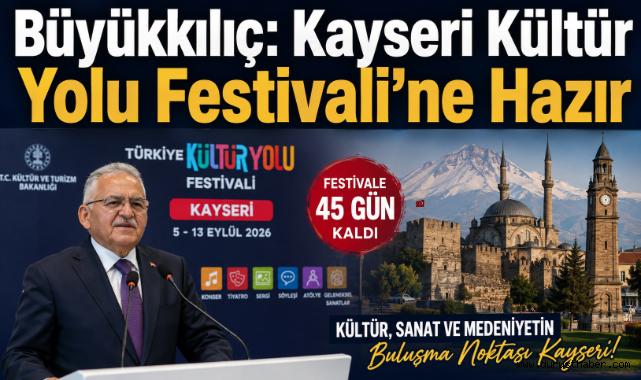 Büyükkılıç: Kayseri Kültür Yolu Festivali’ne Hazır