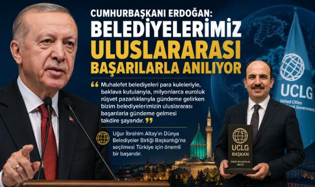 Cumhurbaşkanı Erdoğan: Belediyelerimiz Uluslararası Başarılarla Anılıyor