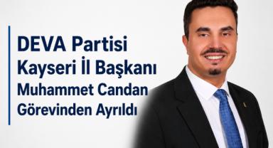 DEVA Partisi Kayseri İl Başkanı Muhammet Candan İstifa Etti