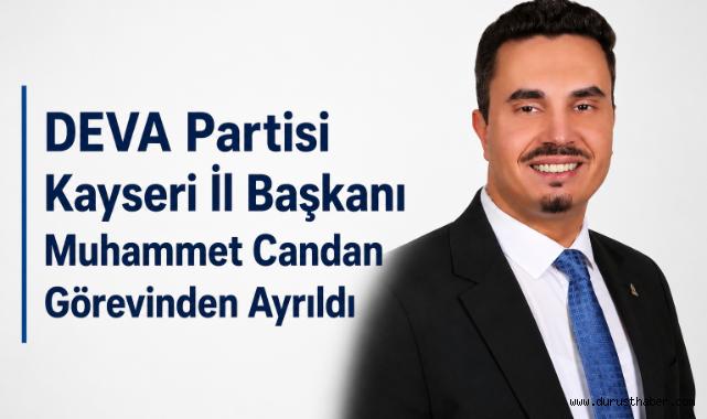 DEVA Partisi Kayseri İl Başkanı Muhammet Candan İstifa Etti