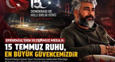 Efendi Medya Genel Yayın Yönetmeni Habibullah Efendigil'den 15 Temmuz'un 10. Yılında Demokrasi ve Milli Birlik Mesajı