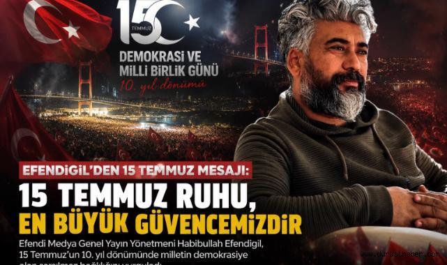 Efendi Medya Genel Yayın Yönetmeni Habibullah Efendigil'den 15 Temmuz'un 10. Yılında Demokrasi ve Milli Birlik Mesajı