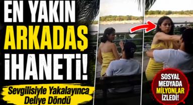En Yakın Arkadaş İhaneti! Sevgilisiyle Yakalayınca Deliye Döndü