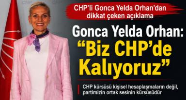 Gonca Yelda Orhan: “Biz CHP’de Kalıyoruz”