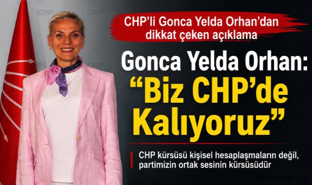 Gonca Yelda Orhan: “Biz CHP’de Kalıyoruz”