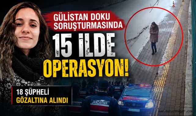 Gülistan Doku Soruşturmasında 15 İlde Operasyon: 18 Gözaltı