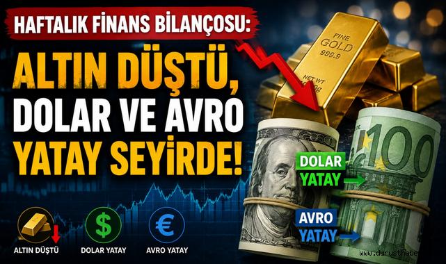 Haftalık Finans Bilançosu: Altın Düştü, Dolar ve Avro Yatay Seyirde!