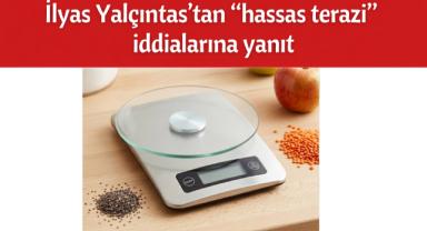 İlyas Yalçıntaş’tan “hassas terazi” iddialarına yanıt
