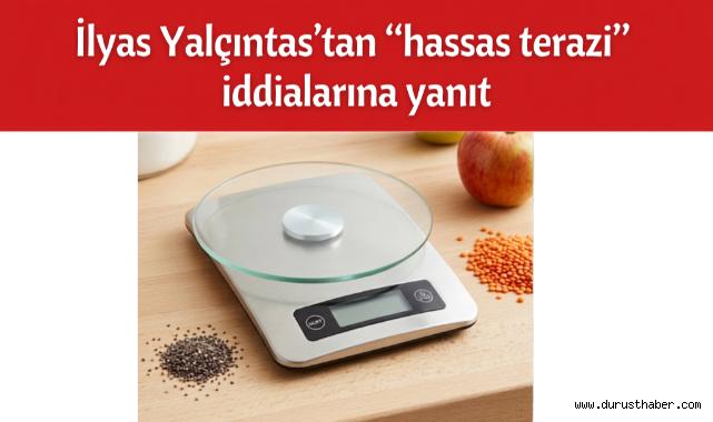 İlyas Yalçıntaş’tan “hassas terazi” iddialarına yanıt