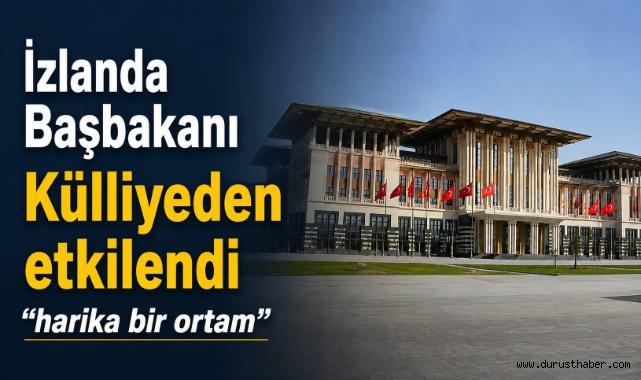 İzlanda Başbakanı Külliye’den etkilendi: “Harika bir ortam”