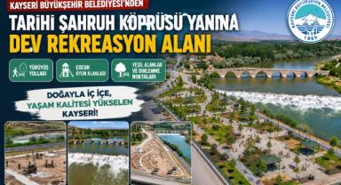 Kayseri Büyükşehir Belediyesi’nden Tarihi Şahruh Köprüsü Yanına Dev Rekreasyon Alanı
