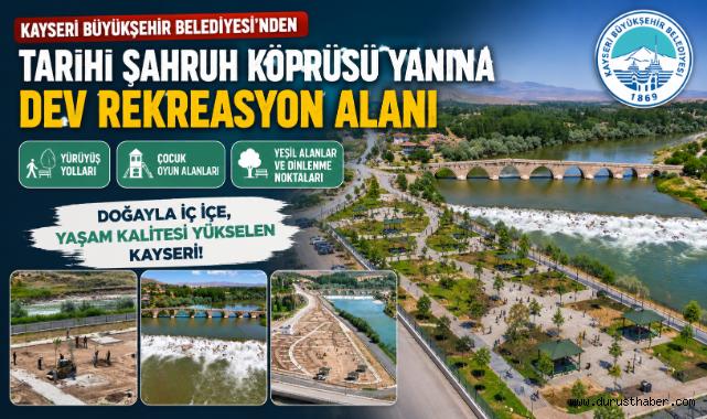 Kayseri Büyükşehir Belediyesi’nden Tarihi Şahruh Köprüsü Yanına Dev Rekreasyon Alanı