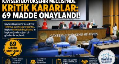 KAYSERİ BÜYÜKŞEHİR MECLİSİ’NDE KRİTİK KARARLAR: 69 MADDE ONAYLANDI!