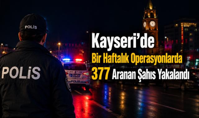 Kayseri'de Bir Haftada 377 Aranan Şahıs Yakalandı