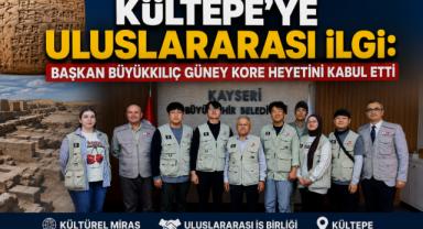 Kültepe'ye Uluslararası İlgi: Güney Koreli Heyet Kayseri'de