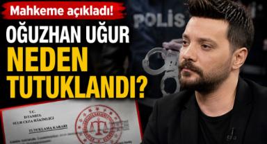 Mahkeme açıkladı! Oğuzhan Uğur neden tutuklandı?