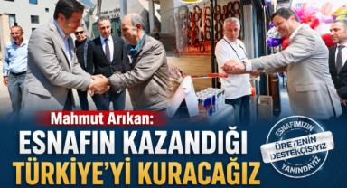Mahmut Arıkan: Esnafın Kazandığı Türkiye'yi Kuracağız
