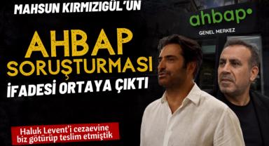 Mahsun Kırmızıgül’ün Ahbap soruşturması ifadesi ortaya çıktı