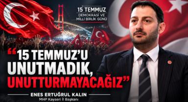 MHP Kayseri İl Başkanı Kalın: 15 Temmuz'u unutmadık, unutturmayacağız