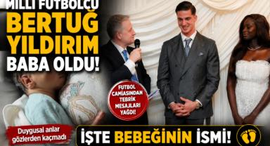 Milli Futbolcu Bertuğ Yıldırım Baba Oldu! İşte Bebeğinin İsmi