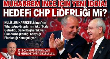 Muharrem İnce İçin Yeni İddia! Hedefi CHP Liderliği mi?