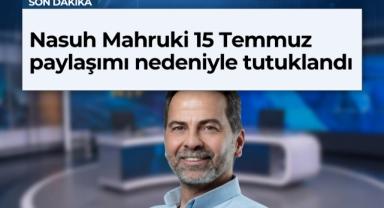 Nasuh Mahruki 15 Temmuz paylaşımı nedeniyle tutuklandı
