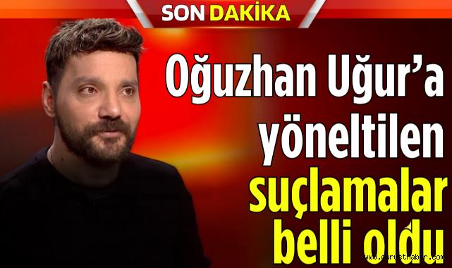 Oğuzhan Uğur’a yöneltilen suçlamalar belli oldu