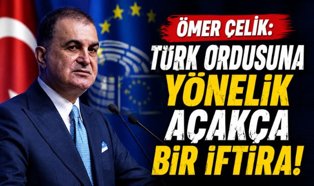Ömer Çelik: ''Türk Ordusuna Yönelik Açakça Bir İftira!''
