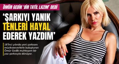 Ömür Gedik'ten yaza damga vuracak şarkı: 'Bir Tatil Lazım'
