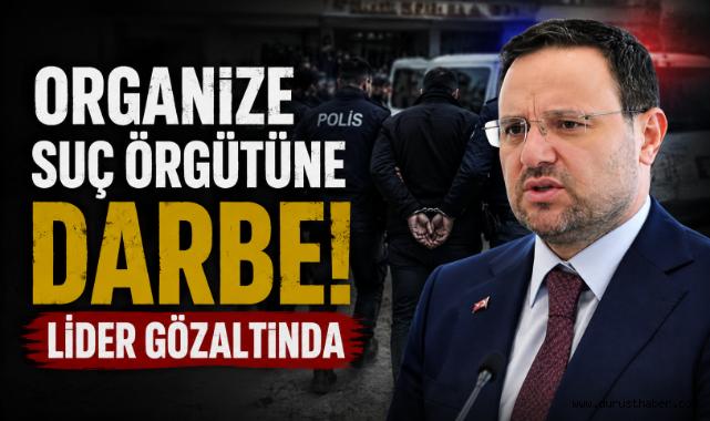 Organize Suç Örgütüne Darbe! Lider Gözaltında