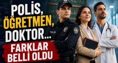 Polis, Öğretmen, Doktor... Farklar Belli Oldu