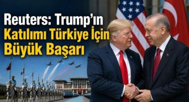 Reuters: Trump'ın Katılımı Türkiye İçin Büyük Başarı