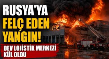 Rusya'yı Felç Eden Yangın! Dev Lojistik Merkezi Kül Oldu