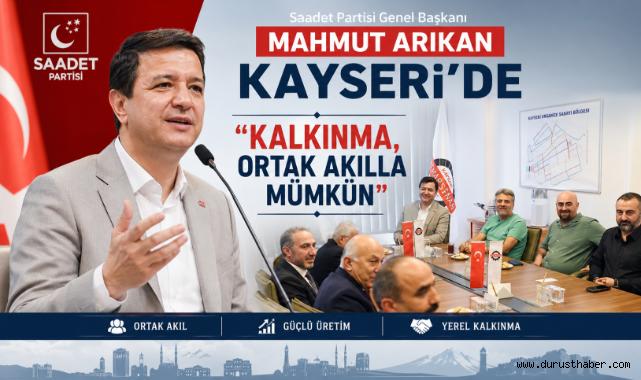 Saadet Partisi Genel Başkanı Mahmut Arıkan Kayseri’de :