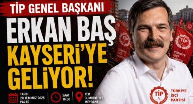 TİP Genel Başkanı Erkan Baş Kayseri'ye Geliyor